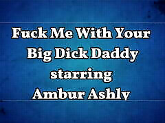 AmburAshlys Fuck Me With Your Big Dick Daddy