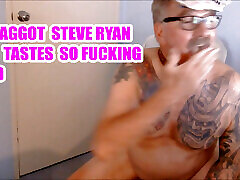 FAGGOT STEVE RYAN EATS HIS FAGGOT COCK FOOD.